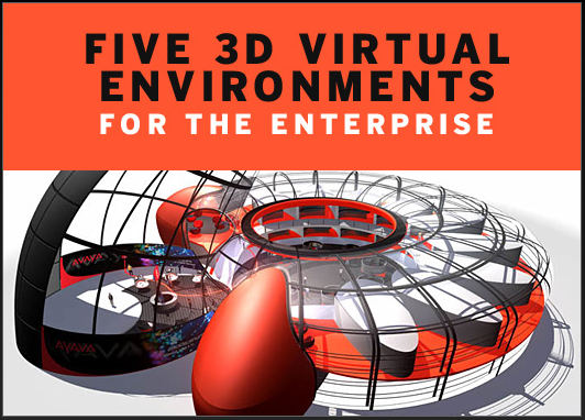 Five 3D virtual environments for the enterprise